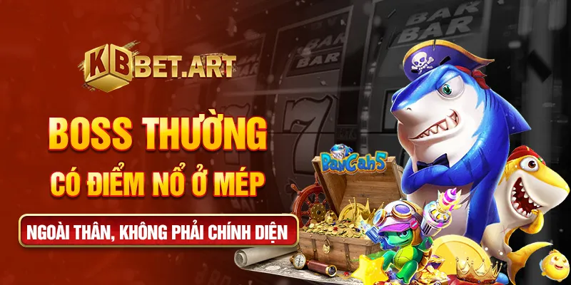 Boss thường có điểm nổ ở mép ngoài thân, không phải chính diện