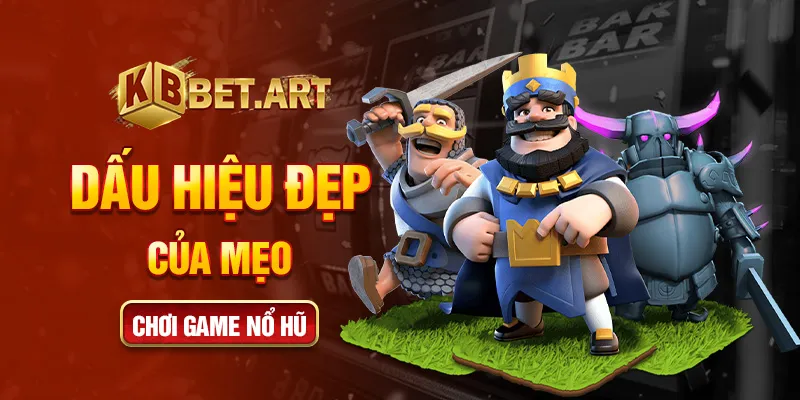 Dấu hiệu đẹp của mẹo chơi game nổ hũ