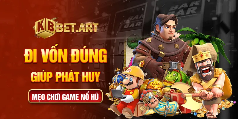Đi vốn đúng giúp phát huy mẹo chơi game nổ hũ