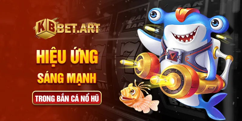 Hiệu ứng sáng mạnh trong bắn cá nổ hũ