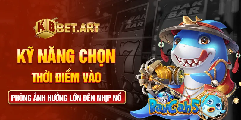 Kỹ năng chọn thời điểm vào phòng ảnh hưởng lớn đến nhịp nổ