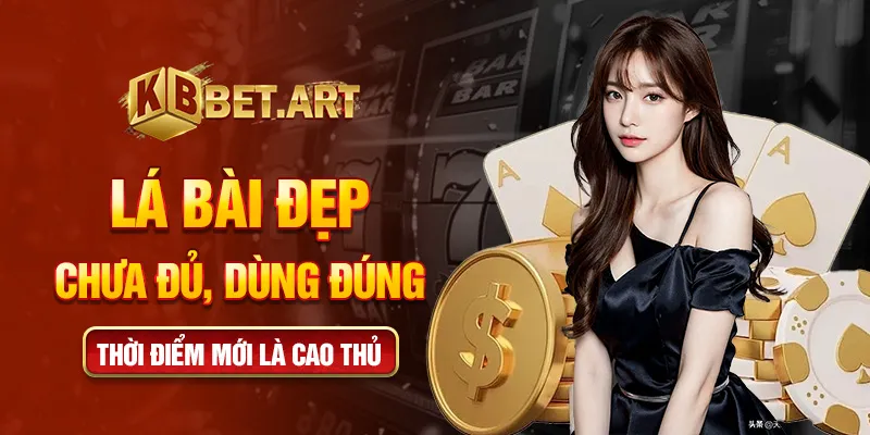 Lá bài đẹp chưa đủ, dùng đúng thời điểm mới là cao thủ