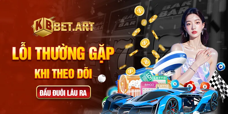 Lỗi thường gặp khi theo dõi đầu đuôi lâu ra