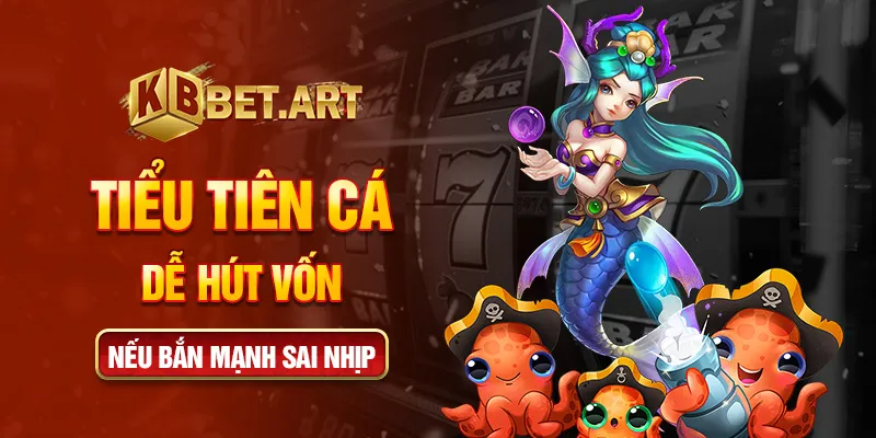 Tiểu tiên cá dễ hút vốn nếu bắn mạnh sai nhịp