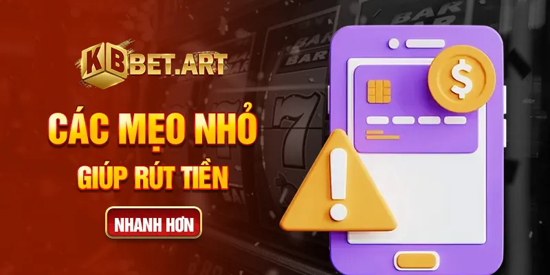 Các mẹo nhỏ giúp rút tiền nhanh hơn