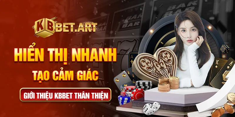 Hiển thị nhanh tạo cảm giác giới thiệu KBBET thân thiện