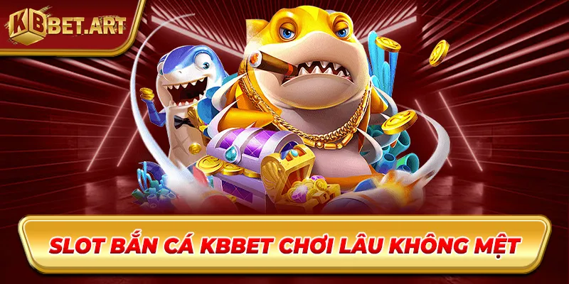 Slot bắn cá KBBET chơi lâu không mệt