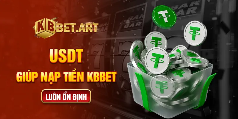 USDT giúp nạp tiền KBBET luôn ổn định