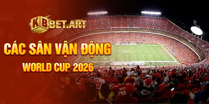 Các sân vận động world cup 2026