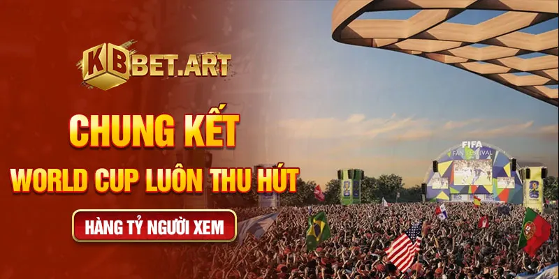 Chung kết World Cup luôn thu hút hàng tỷ người xem