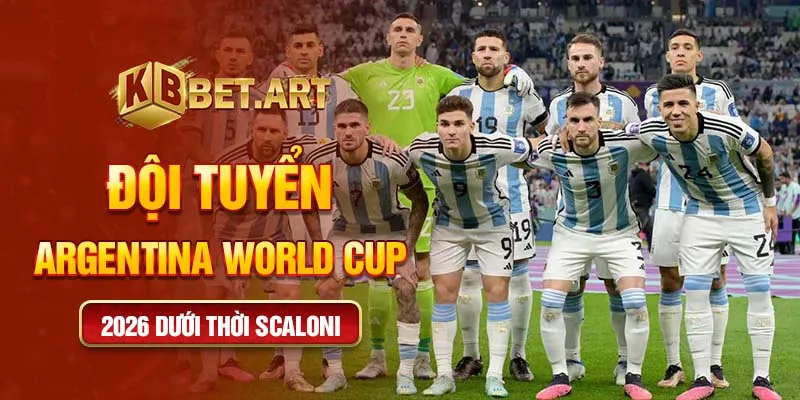 Đội tuyển argentina world cup 2026 dưới thời Scaloni
