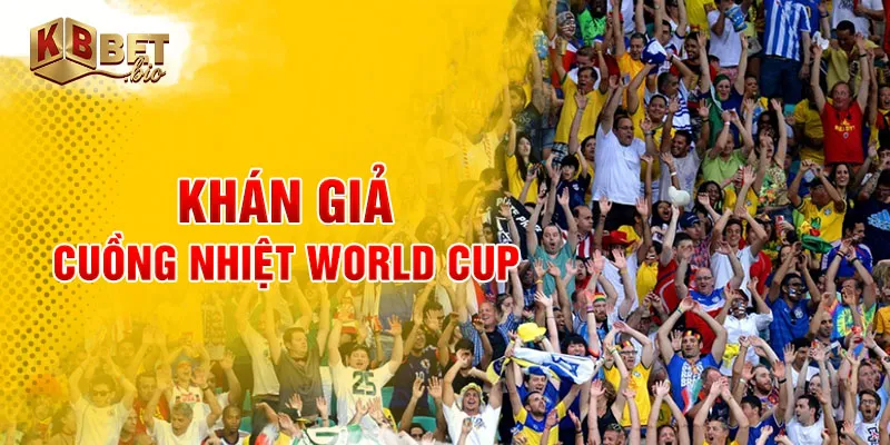 Khán giả world cup cuồng nhiệt