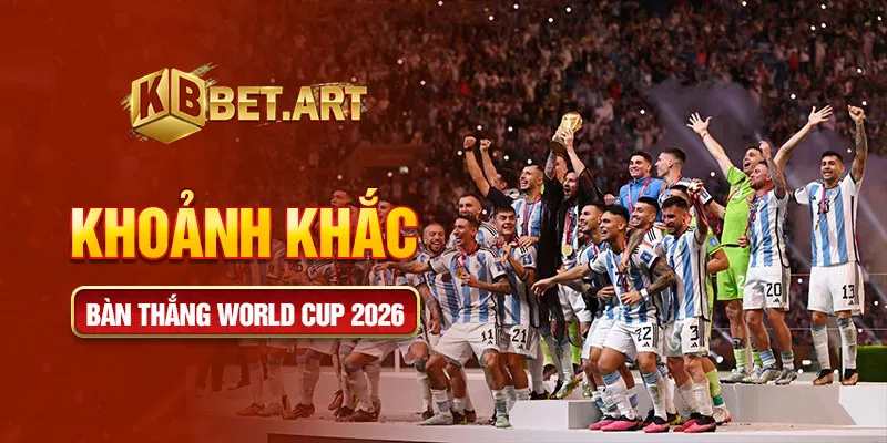 Khoảnh khắc bàn thắng World cup 2026