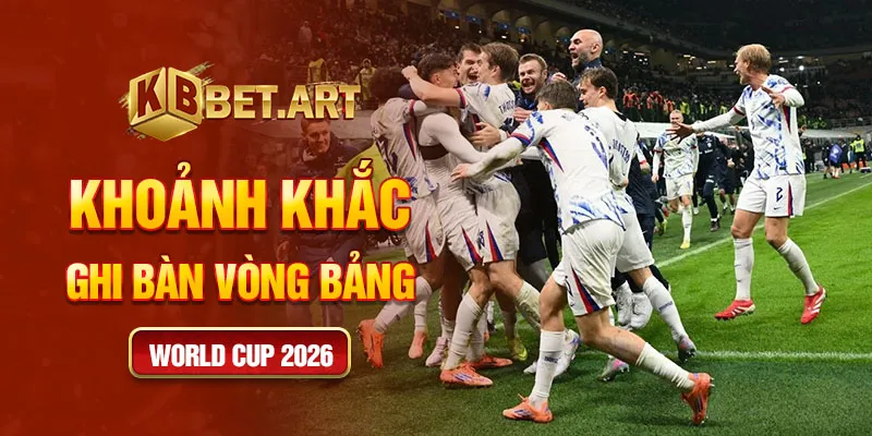 Khoảnh khắc ghi bàn vòng bảng world cup 2026
