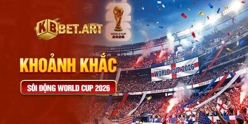 Khoảnh khắc sôi động World cup 2026