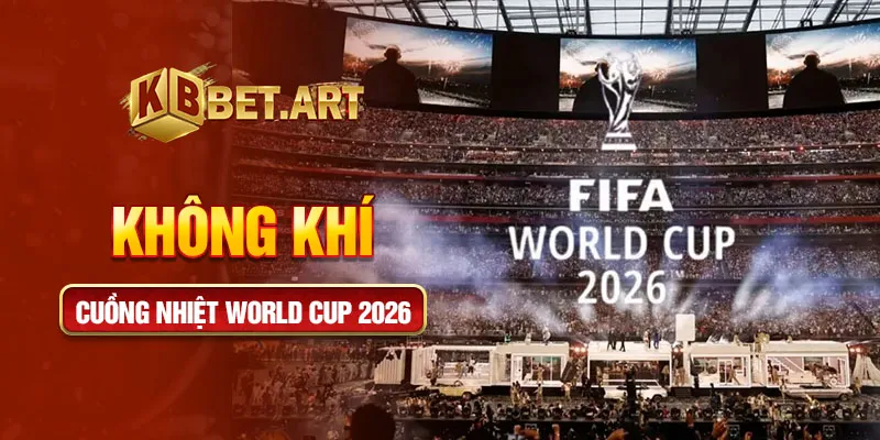 Không khí cuồng nhiệt World cup 2026