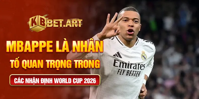 Mbappe là nhân tố quan trọng trong các nhận định world cup 2026